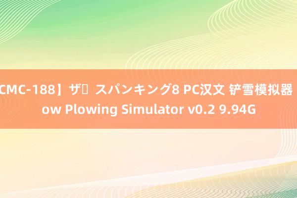 【CMC-188】ザ・スパンキング8 PC汉文 铲雪模拟器 Snow Plowing Simulator v0.2 9.94G