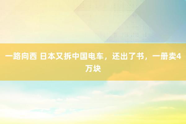 一路向西 日本又拆中国电车，还出了书，一册卖4万块