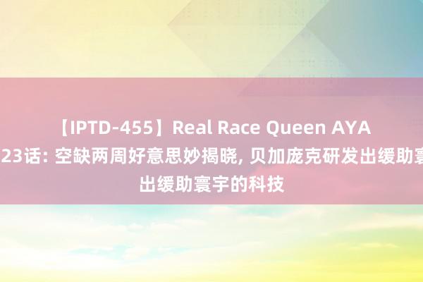 【IPTD-455】Real Race Queen AYA 海贼王1123话: 空缺两周好意思妙揭晓, 贝加庞克研发出缓助寰宇的科技