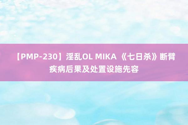 【PMP-230】淫乱OL MIKA 《七日杀》断臂疾病后果及处置设施先容