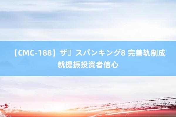 【CMC-188】ザ・スパンキング8 完善轨制成就提振投资者信心